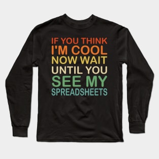 If You Think I'm Cool Now Wait Until You See My Spreadsheets Long Sleeve T-Shirt